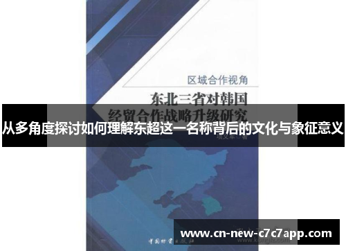 从多角度探讨如何理解东超这一名称背后的文化与象征意义 从多角度探讨如何理解东超这一名称背后的文化与象征意义