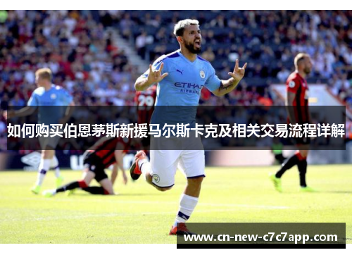 如何购买伯恩茅斯新援马尔斯卡克及相关交易流程详解