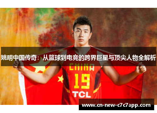 姚明中国传奇:从篮球到电竞的跨界巨星与顶尖人物全解析 姚明中国传奇:从篮球到电竞的跨界巨星与顶尖人物全解析