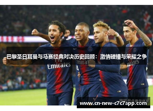 巴黎圣日耳曼与马赛经典对决历史回顾：激情碰撞与荣耀之争