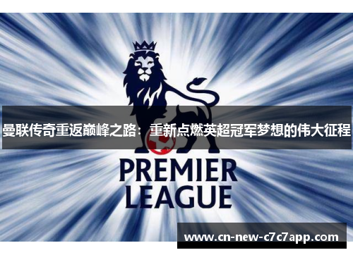 曼联传奇重返巅峰之路:重新点燃英超冠军梦想的伟大征程 曼联传奇重返巅峰之路:重新点燃英超冠军梦想的伟大征程