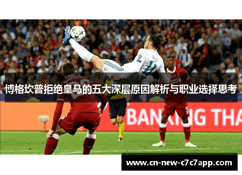 博格坎普拒绝皇马的五大深层原因解析与职业选择思考 博格坎普拒绝皇马的五大深层原因解析与职业选择思考