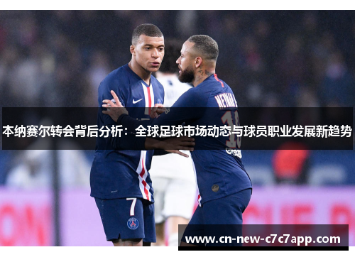 本纳赛尔转会背后分析:全球足球市场动态与球员职业发展新趋势 本纳赛尔转会背后分析:全球足球市场动态与球员职业发展新趋势