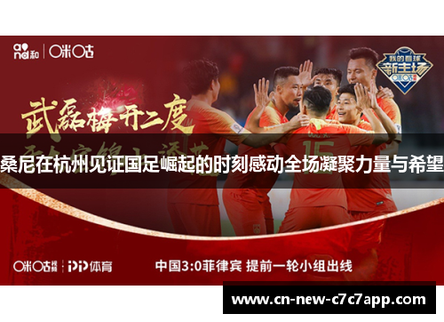 桑尼在杭州见证国足崛起的时刻感动全场凝聚力量与希望