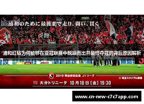 浦和红钻为何能够在亚冠联赛中脱颖而出并最终夺冠的背后原因解析 浦和红钻为何能够在亚冠联赛中脱颖而出并最终夺冠的背后原因解析