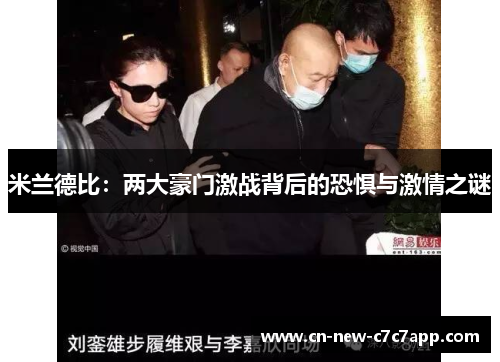 米兰德比:两大豪门激战背后的恐惧与激情之谜 米兰德比:两大豪门激战背后的恐惧与激情之谜
