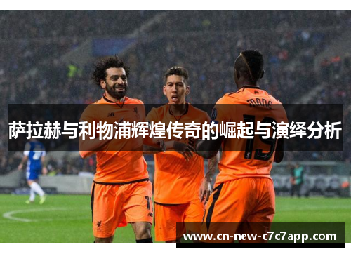 萨拉赫与利物浦辉煌传奇的崛起与演绎分析 萨拉赫与利物浦辉煌传奇的崛起与演绎分析