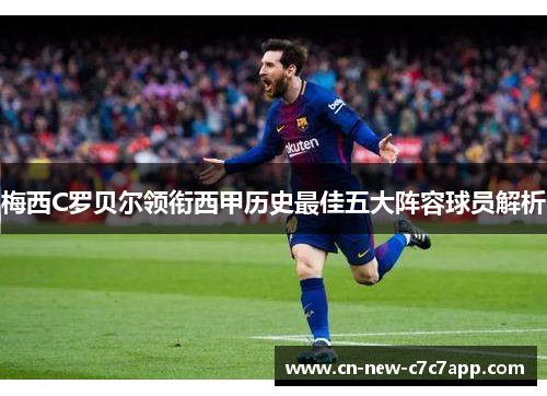 梅西C罗贝尔领衔西甲历史最佳五大阵容球员解析