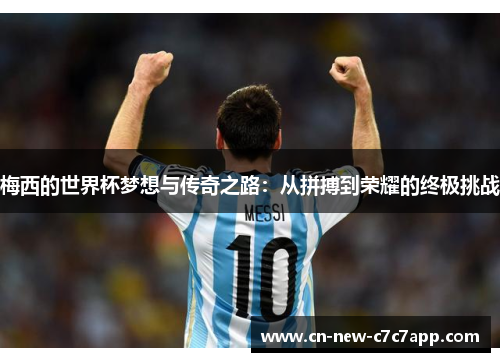 梅西的世界杯梦想与传奇之路：从拼搏到荣耀的终极挑战