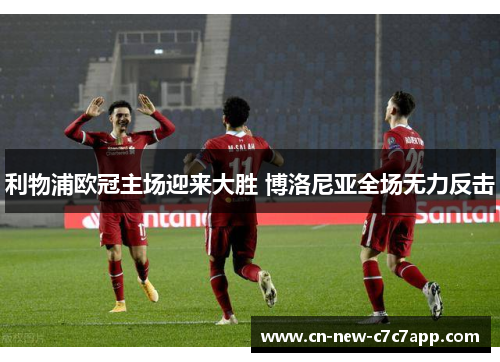利物浦欧冠主场迎来大胜 博洛尼亚全场无力反击