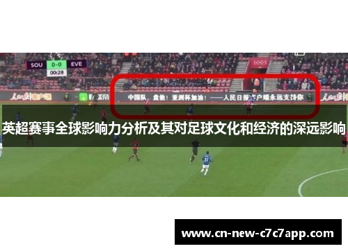 英超赛事全球影响力分析及其对足球文化和经济的深远影响 英超赛事全球影响力分析及其对足球文化和经济的深远影响