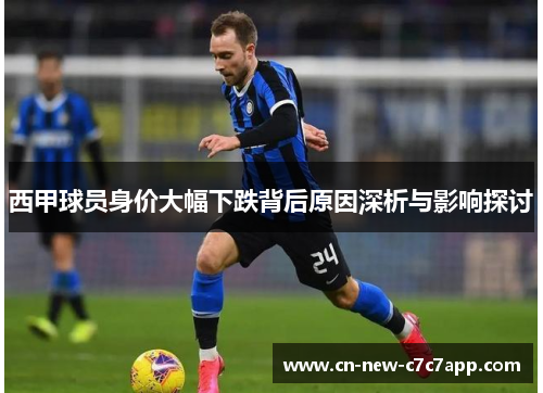 西甲球员身价大幅下跌背后原因深析与影响探讨