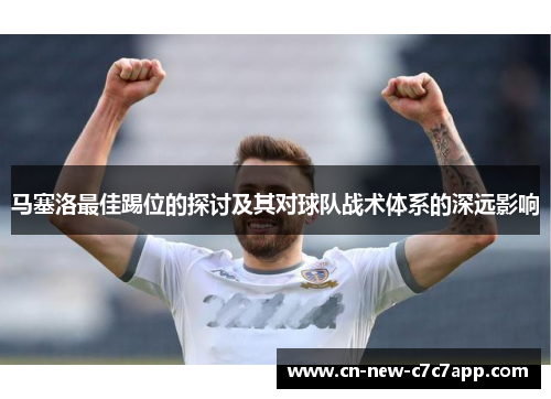 马塞洛最佳踢位的探讨及其对球队战术体系的深远影响